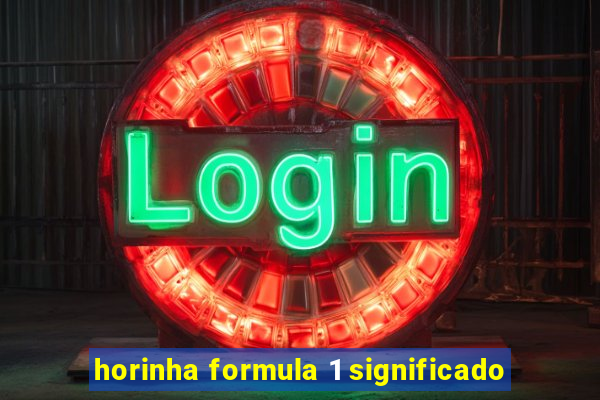 horinha formula 1 significado